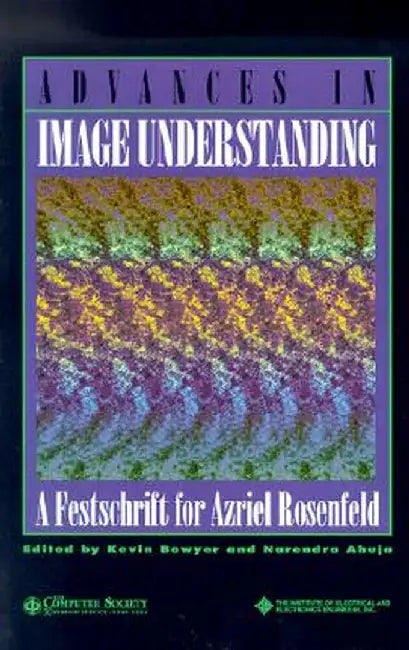 Advances in Image Understanding: A Festschrift for Azriel Rosenfeld by Kevin W. Bowyer