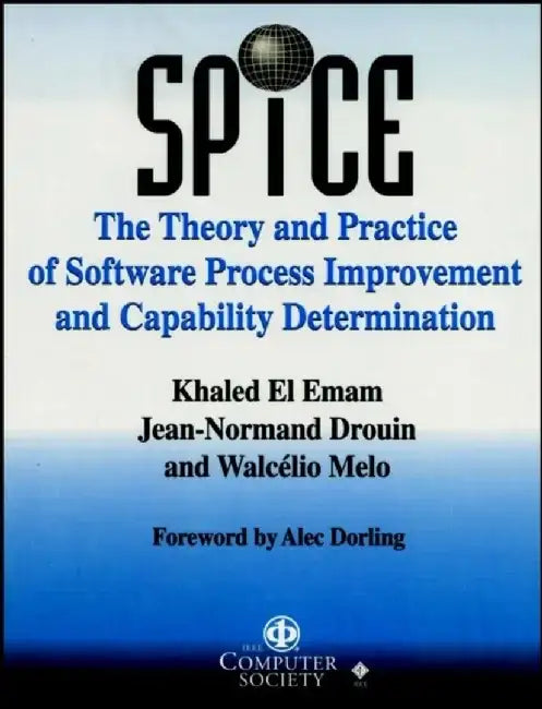 SPICE: The Theory and Practice of Software Process Improvement and Capability Determination by Editor: Khaled El Emam, Editor: Jean-Normand Drouin, Editor: Walcélio Melo, Foreword by: Alec Dorling