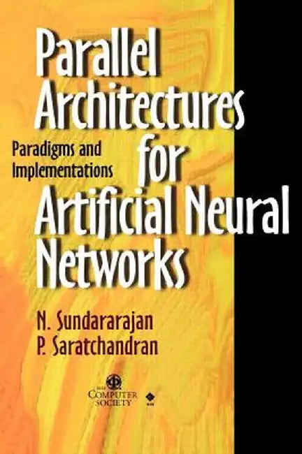 Parallel Architectures for Artificial Neural Net- Works Paradigms & Implementations by N. Sundararajan