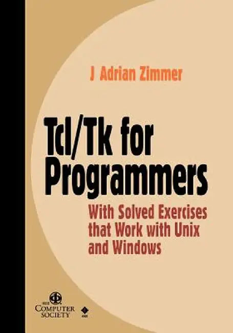 TCL/TK for Programmers: With Solved Exercises That Work with Unix and Windows by J. Adrian Zimmer
