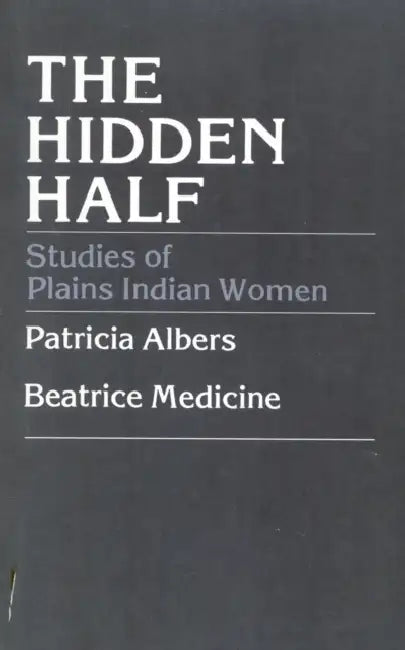 Hidden Half: Studies of Plains Indian Women by Patricia Albers, Beatrice Medicine