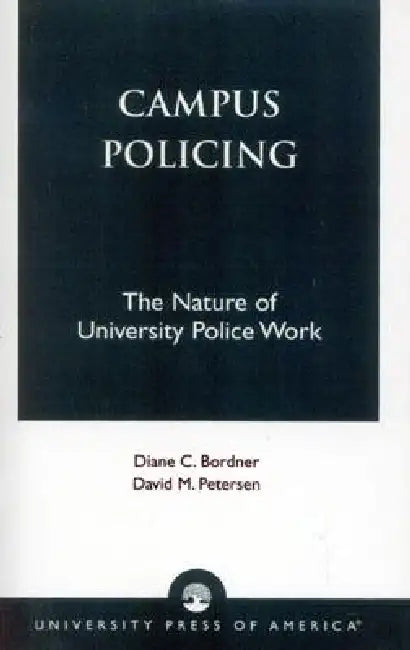 Campus Policing: The Nature of University Police Work by Diane C. Bordner, David M. Peterson