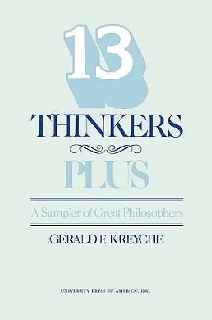 Thirteen Thinkers-Plus: A Sampler of Great Philosophers by Gerald F. Kreyche