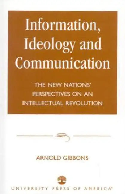 Information, Ideology and Communication: The New Nations' Perspectives on an Intellectual Revolution by Arnold Gibbons