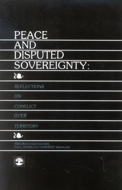 Peace and Disputed Sovereignty by Friedrich Kratochwil, Harpreet Mahajan, Paul Rohrlich