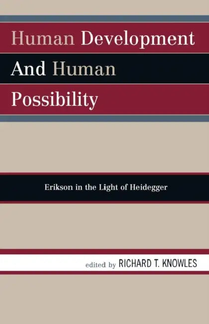 Human Development and Human Possibility: Erikson in the Light of Heidegger by Richard T. Knowles