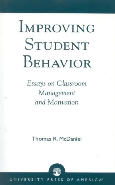 Improving Student Behavior: Essays on Classroom Management and Motivation by Thomas R. McDaniel