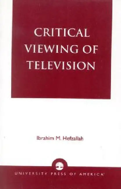 Critical Viewing of Television: A Book for Parents and Teachers by Ibrahim M. Hefzallah
