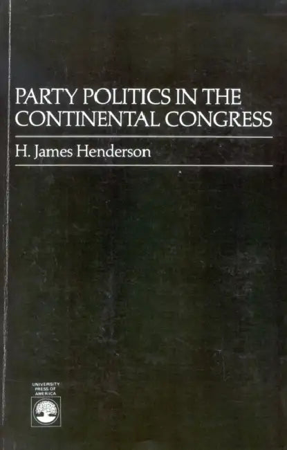 Party Politics in the Continental Congress by James H. Henderson