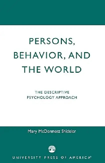 Persons, Behavior, and the World: The Descriptive Psychology Approach by Mary McDermott Shideler