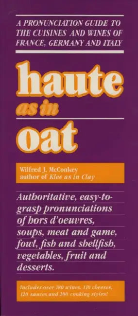Haute as in Oat: A Pronunclation Guide to European Wine and Cuisines by Wilfred J. McConkey
