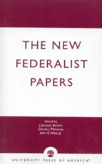 New Federalist Papers by Jackson J. Barlow, Dennis J. Mahoney, John G. West