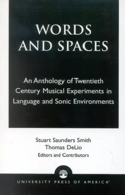 Words and Spaces: An Anthology of Twentieth Century Musical Experiments in Language Sonic Environments by Stuart Saunders Smith, Thomas Delio