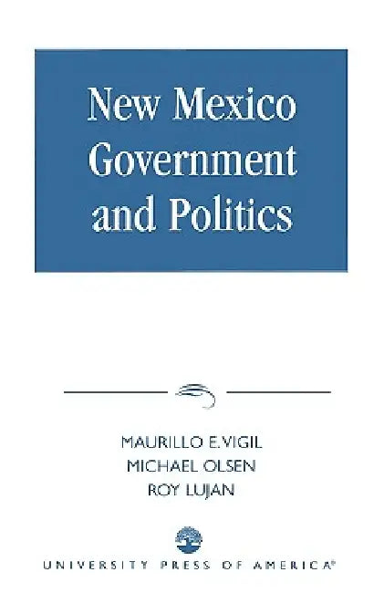 New Mexico Government and Politics by Maurilio E. Vigil, Michael Olsen, Roy Lujan