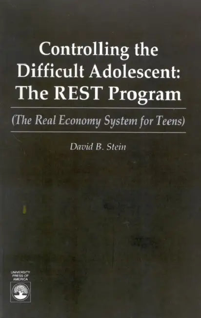 Controlling the Difficult Adolescent: The REST Program (The Real Economy System for Teens) by David B. Stein