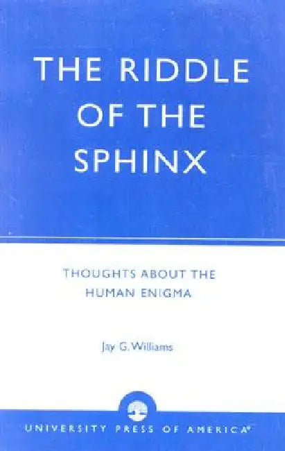 Riddle of the Sphinx: Thoughts About the Human Enigma by Jay G. Williams