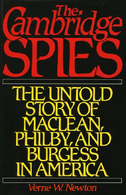 Cambridge Spies: The Untold Story of McLean, Philby, and Burgess by Verne W. Newton
