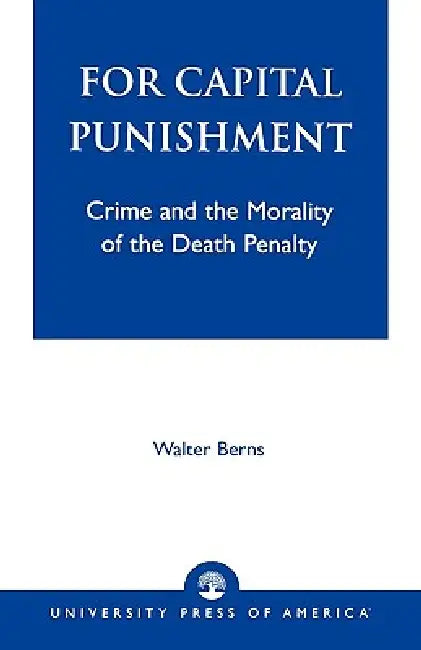 For Capital Punishment: Crime and the Morality of the Death Penalty by Walter Berns