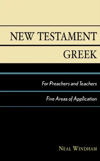 New Testament Greek for Preachers and Teachers: Five Areas of Application by Neal Windham