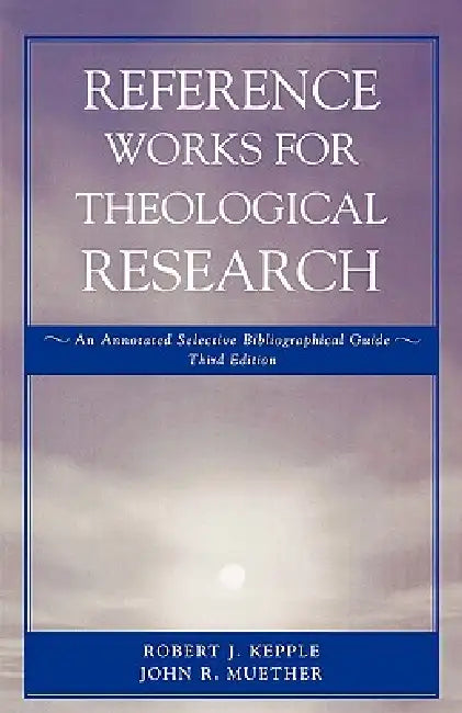 Reference Works for Theological Research: An Annotated Selective Bibliographical Guide by Robert J. Kepple, John J. Muether
