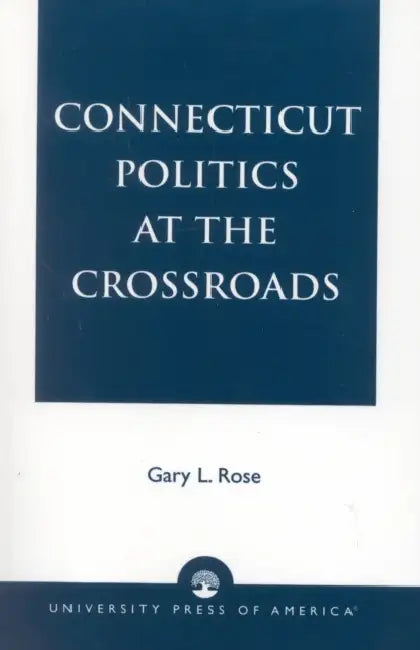 Connecticut Politics at the Crossroads by Gary L. Rose