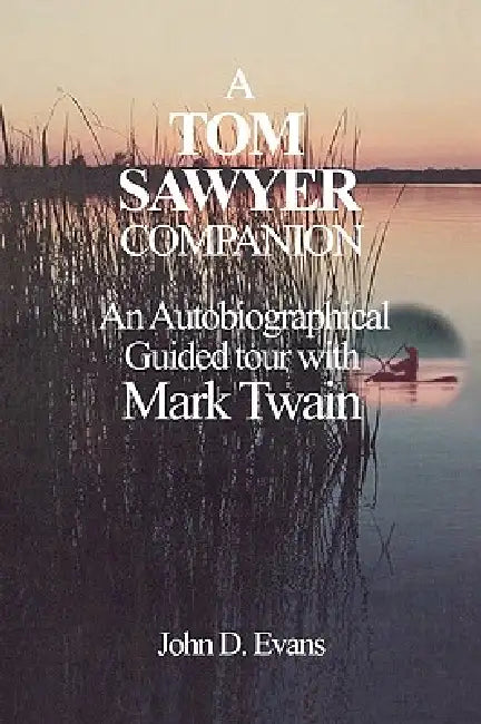 Tom Sawyer Companion: An Autobiographical Guided Tour with Mark Twain by John D. Evans