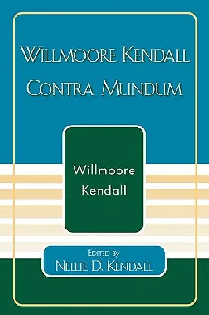 Willmoore Kendall Contra Mundum by Willmoore Kendall