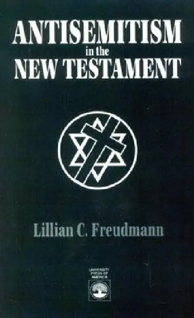 Antisemitism in the New Testament by Lillian C. Freudmann