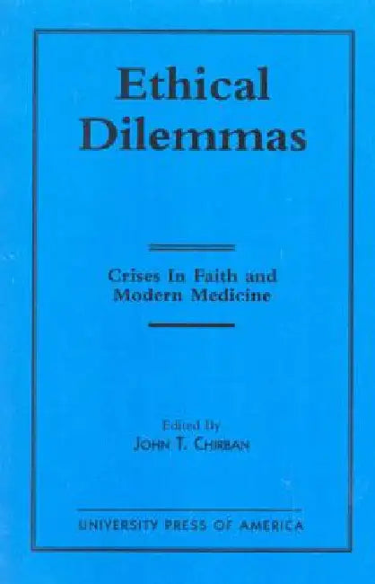 Ethical Dilemmas: Crises in Faith and Modern Medicine by John T. Chirban
