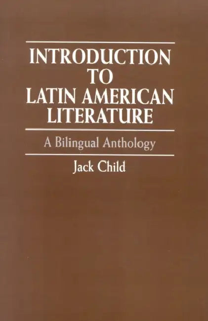 Introduction to Latin American Literature: A Bilingual Anthology by Jack Child