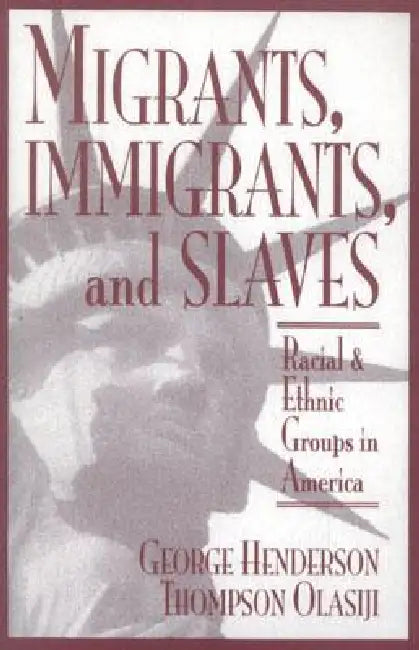 Migrants, Immigrants, and Slaves: Racial and Ethnic Groups in America by George Henderson, Thompson Olasiji
