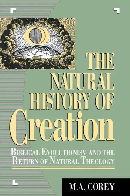 Natural History of Creation: Biblical Evolutionism and the Return of Natural Theology by M. Corey