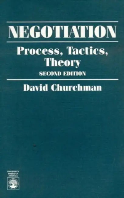 Negotiation: Process, Tactics, Theory by David Churchman