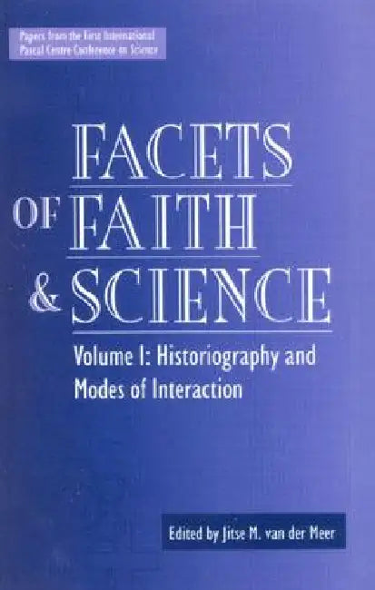 Facets of Faith and Science: Vol. I: Historiography and Modes of Interaction by Jitse Van Der Meer