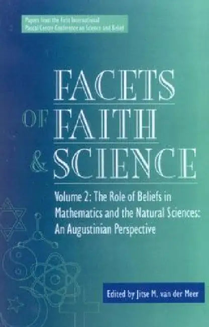 Facets of Faith and Science: Vol. II: The Role of Beliefs in Mathematics and the Natural Sciences by Jitse Van Der Meer