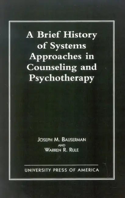 Brief History of Systems Approaches in Counseling and Psychotherapy by Joseph Bauserman, Warren Rule
