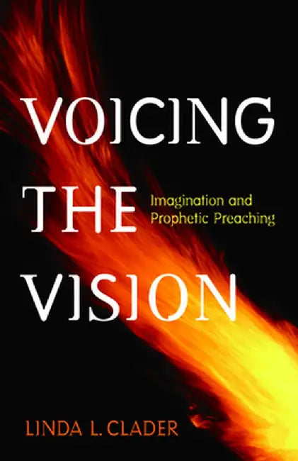 Voicing the Vision: Imagination and Prophetic Preaching by Linda L. Clader
