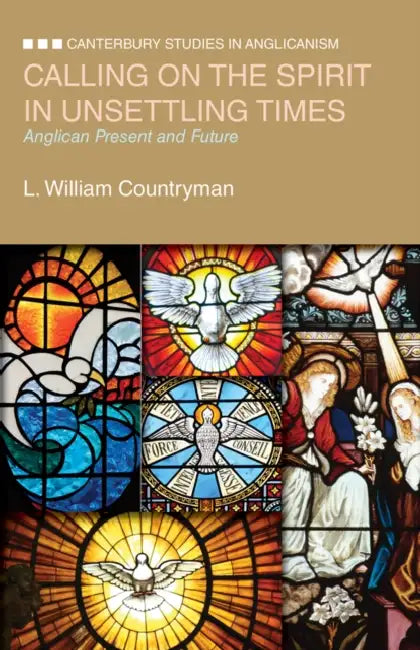 Calling on the Spirit in Unsettling Times: Anglican Present and Future by L. William Countryman