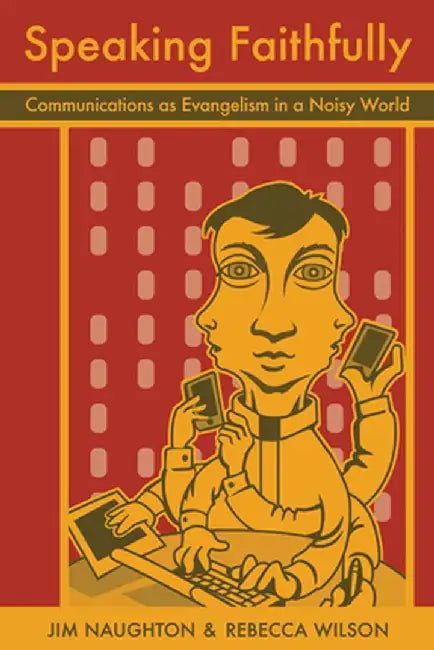 Speaking Faithfully: Communications as Evangelism in a Noisy World by Jim Naughton
