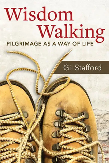 Wisdom Walking: Pilgrimage as a Way of Life by Gil Stafford