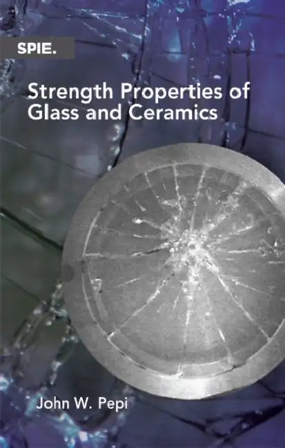 Strength Properties of Glass and Ceramics by John W. Pepi