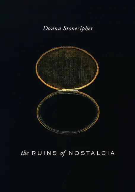 The Ruins of Nostalgia by Donna Stonecipher