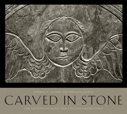 Carved in Stone: The Artistry of Early New England Gravestones by Thomas E. Gilson