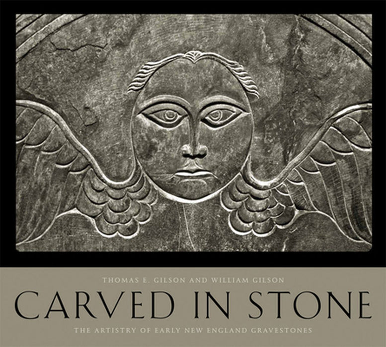 Carved in Stone: The Artistry of Early New England Gravestones by Thomas E. Gilson