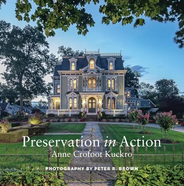 Preservation in Action: Ten Stories of Stewardship: Restoration, Rehabilitation, Renovation, Adaptation, and Reuse by Anne Crofoot Kuckro