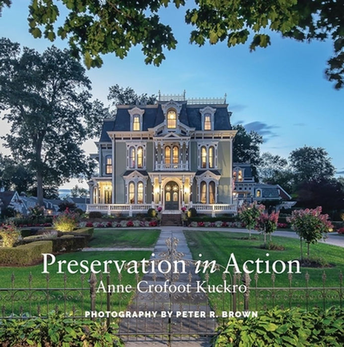 Preservation in Action: Ten Stories of Stewardship: Restoration, Rehabilitation, Renovation, Adaptation, and Reuse by Anne Crofoot Kuckro