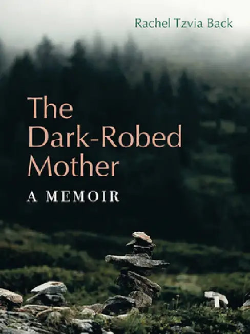 The Dark-Robed Mother: A Memoir by Rachel Tzvia Back