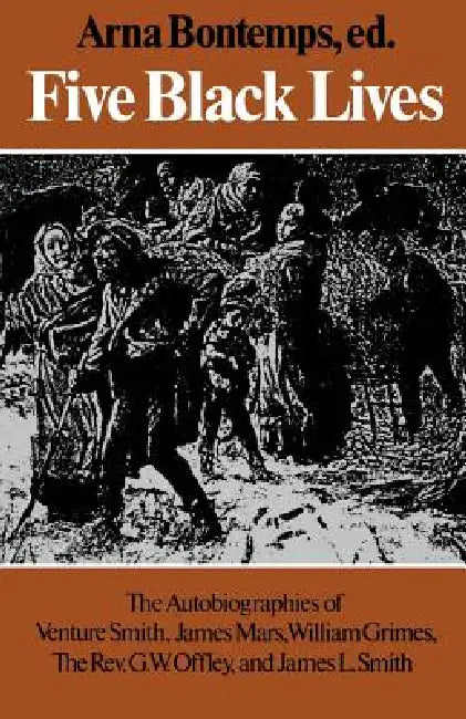 Five Black Lives: The Autobiographies of Venture Smith, James Mars, William Grimes, the Rev. G. W. Offley, and James L. Smith by Arna Bontemps, Arna Bontemps