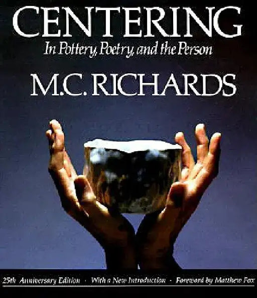 Centering in Pottery, Poetry, and the Person by Mary Caroline Richards