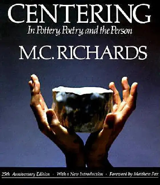 Centering in Pottery, Poetry, and the Person by Mary Caroline Richards